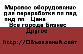 Мировое оборудование для переработки пп пвд пнд лп › Цена ­ 1 500 000 - Все города Бизнес » Другое   